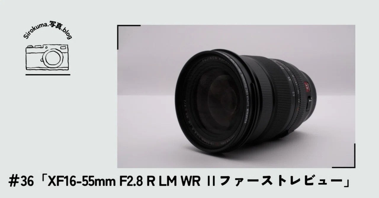 36「XF16-55mm F2.8 R LM WR Ⅱ ファーストレビュー」｜sirokuma/photo