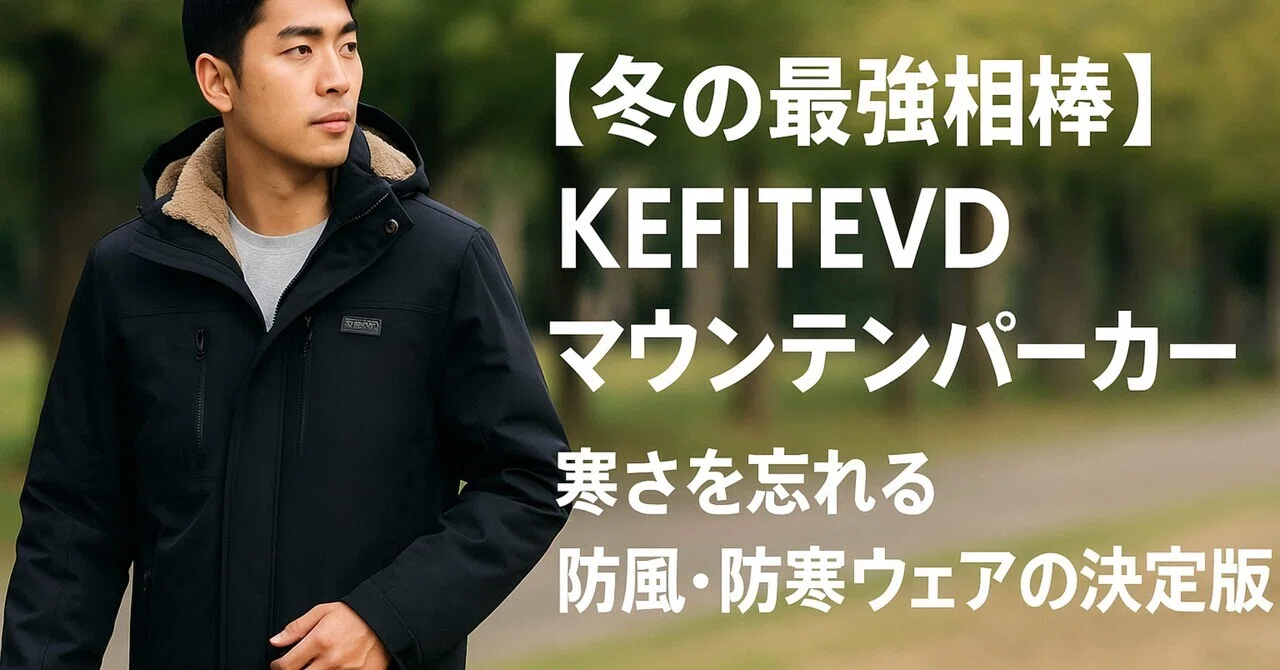 冬の最強相棒】KEFITEVD マウンテンパーカー｜寒さを忘れる防風・防寒