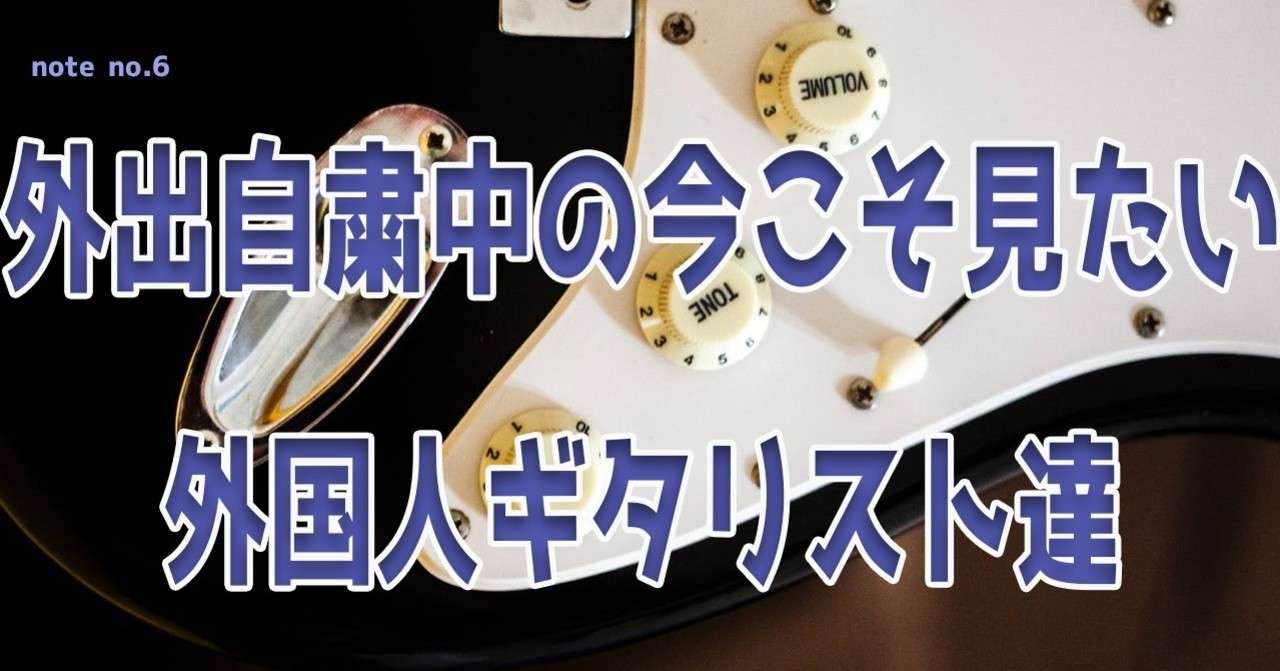 外出自粛中の今こそ見たい外国人ギタリスト達 Toshiki Shibata Note
