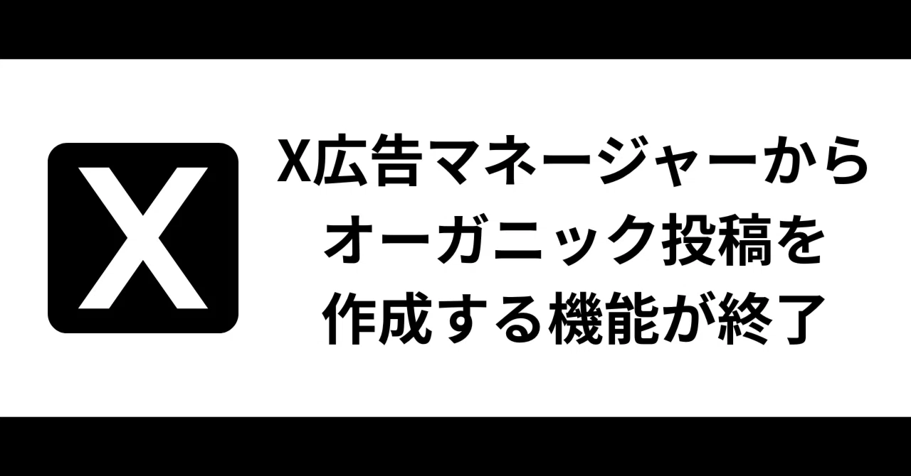 X広告マネージャー仕様変更】X広告マネージャーからオーガニック投稿を