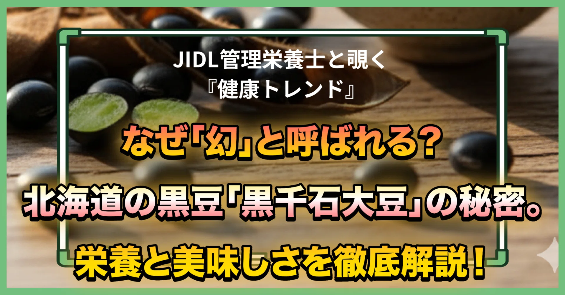 なぜ「幻」と呼ばれる？北海道の黒豆「黒千石大豆」の秘密。栄養と