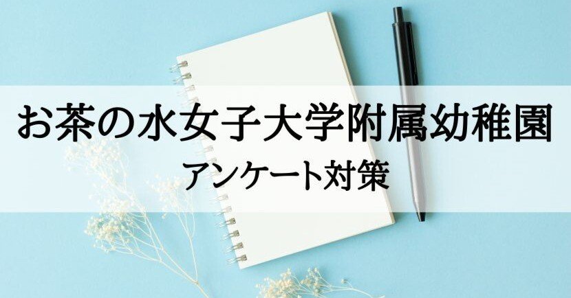 幼稚園受験】お茶の水女子大学附属幼稚園 質問票、アンケート対策