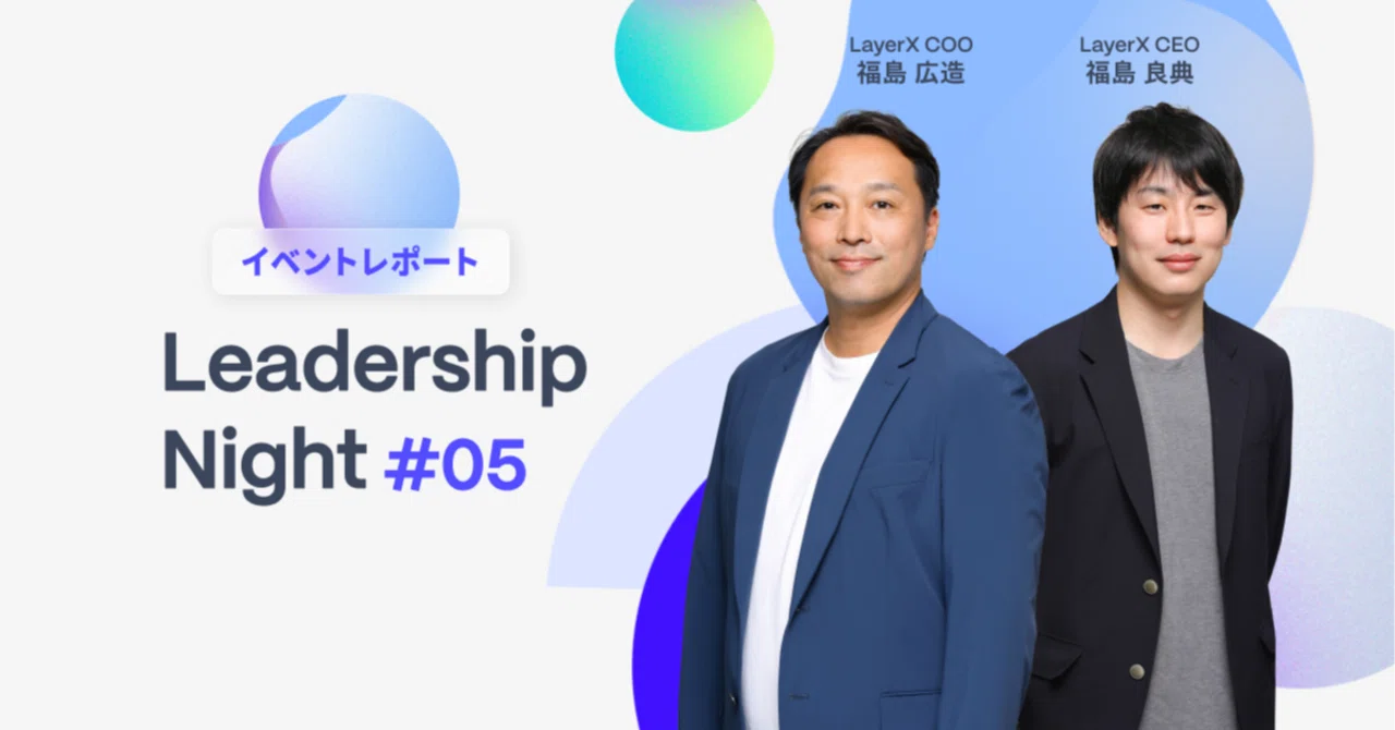 LayerX 福島良典×福島広造】AI時代に事業成長を導く人材