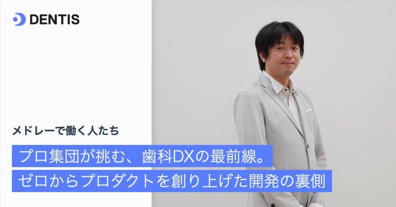プロ集団が挑む、歯科DXの最前線。ゼロからプロダクトを創り上げた開発の裏側｜メドレー公式note
