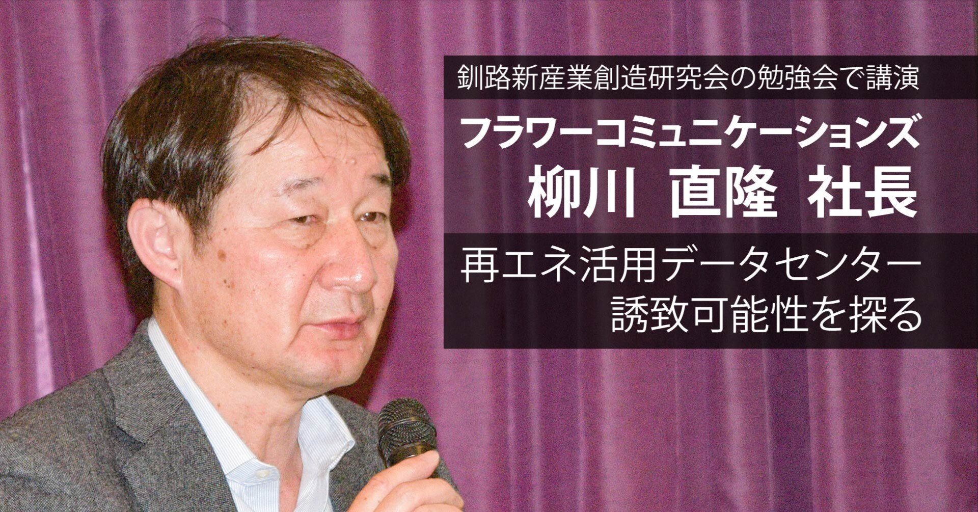 再エネデータセンター誘致 釧路にもチャンス／フラワーコミュケの柳川