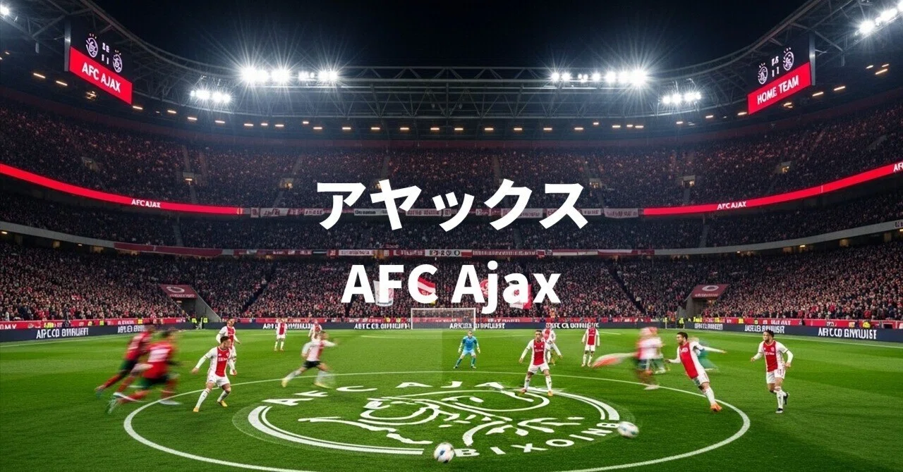 アヤックス・アムステルダム完全ガイド｜ワーディー＠凡人サッカー