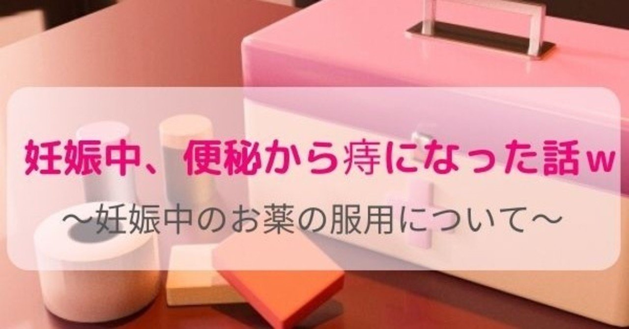 妊娠中 便秘から痔になった話w 妊娠中のお薬の服用について ゆらみ Note 妊娠中 便秘から痔になった話w 妊娠中のお薬の服用について ゆらみ Note