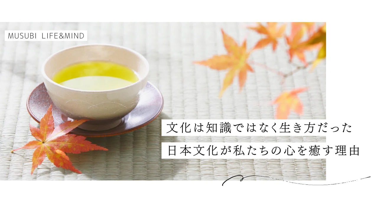 文化は「知識」ではなく「生き方」だった―日本文化が私たちの心を癒す