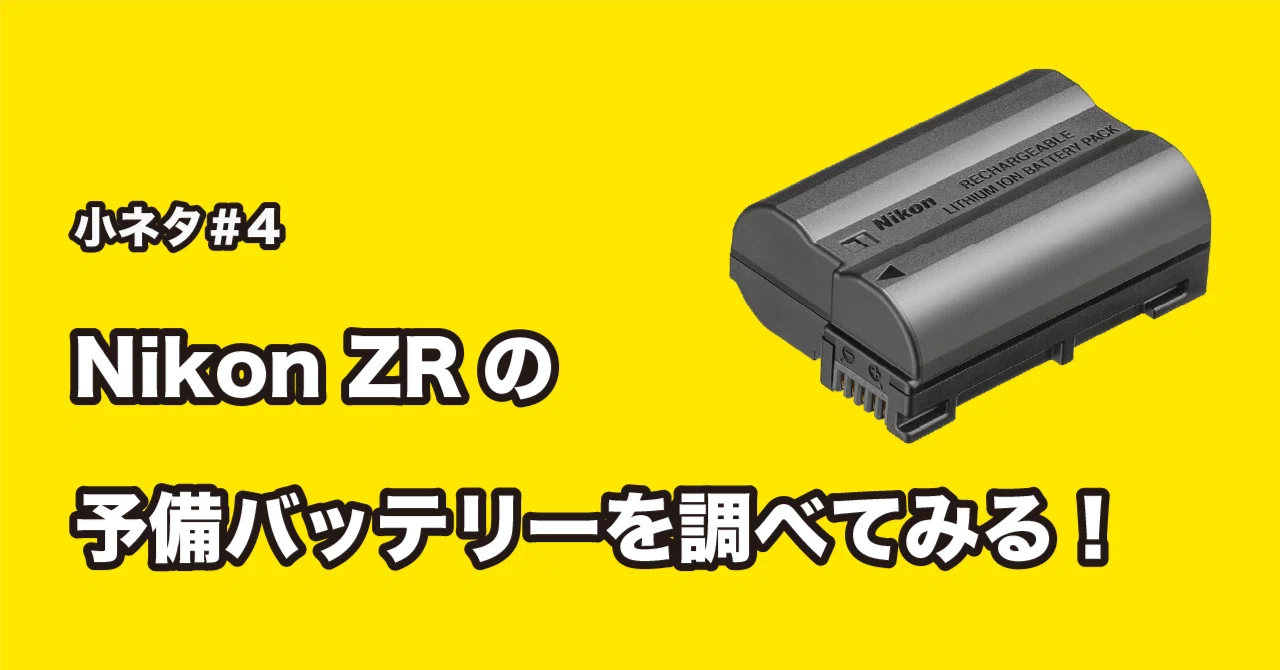 小ネタ#4: Nikon ZRの予備バッテリーを考える｜y.