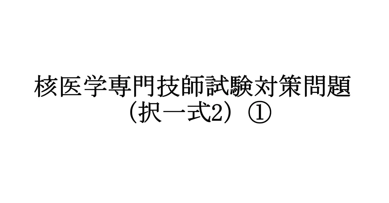 核医学専門技師試験対策問題(択一式2)① ｜らじぽん＠バファポン好き