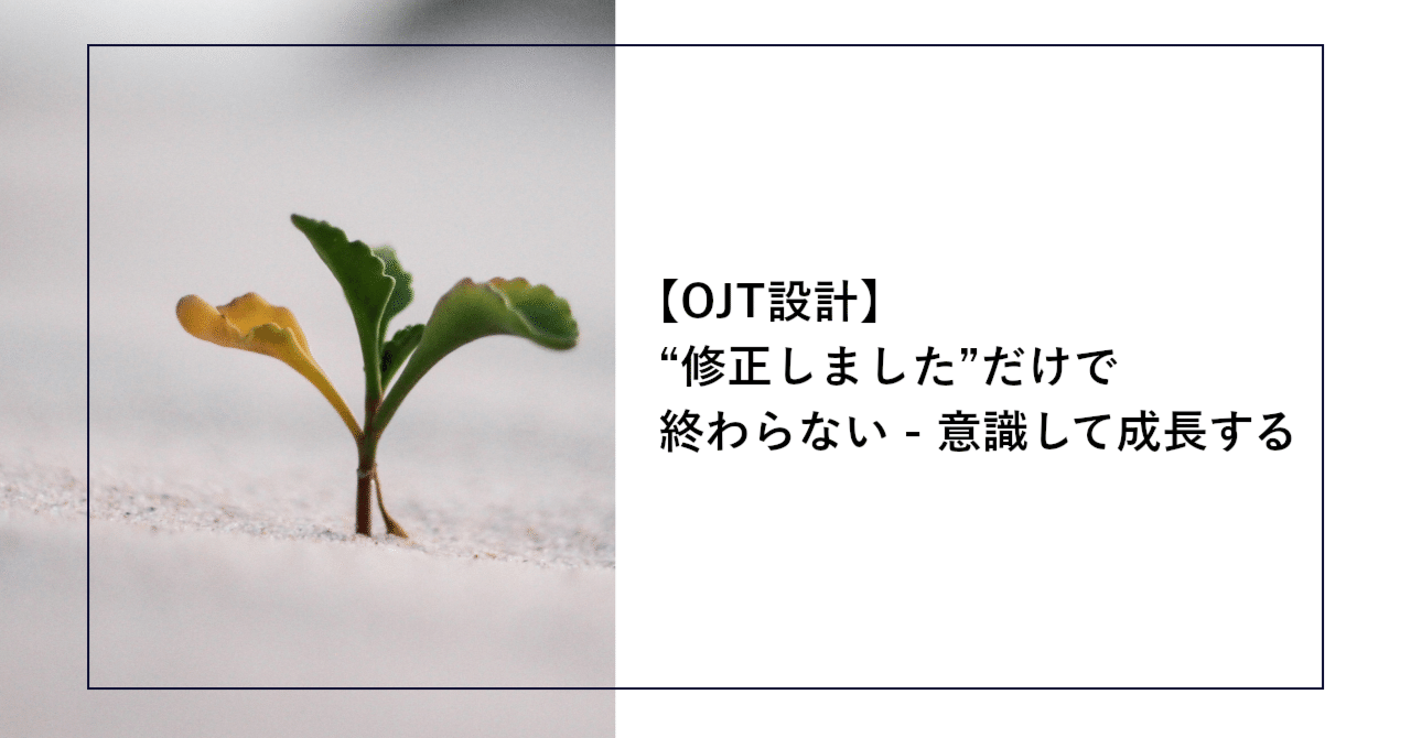 【OJT設計】“修正しました”だけで終わらない - 意識して成長する