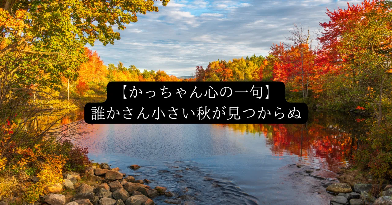 俳句】誰かさん小さい秋が見つからぬ｜かっちゃん