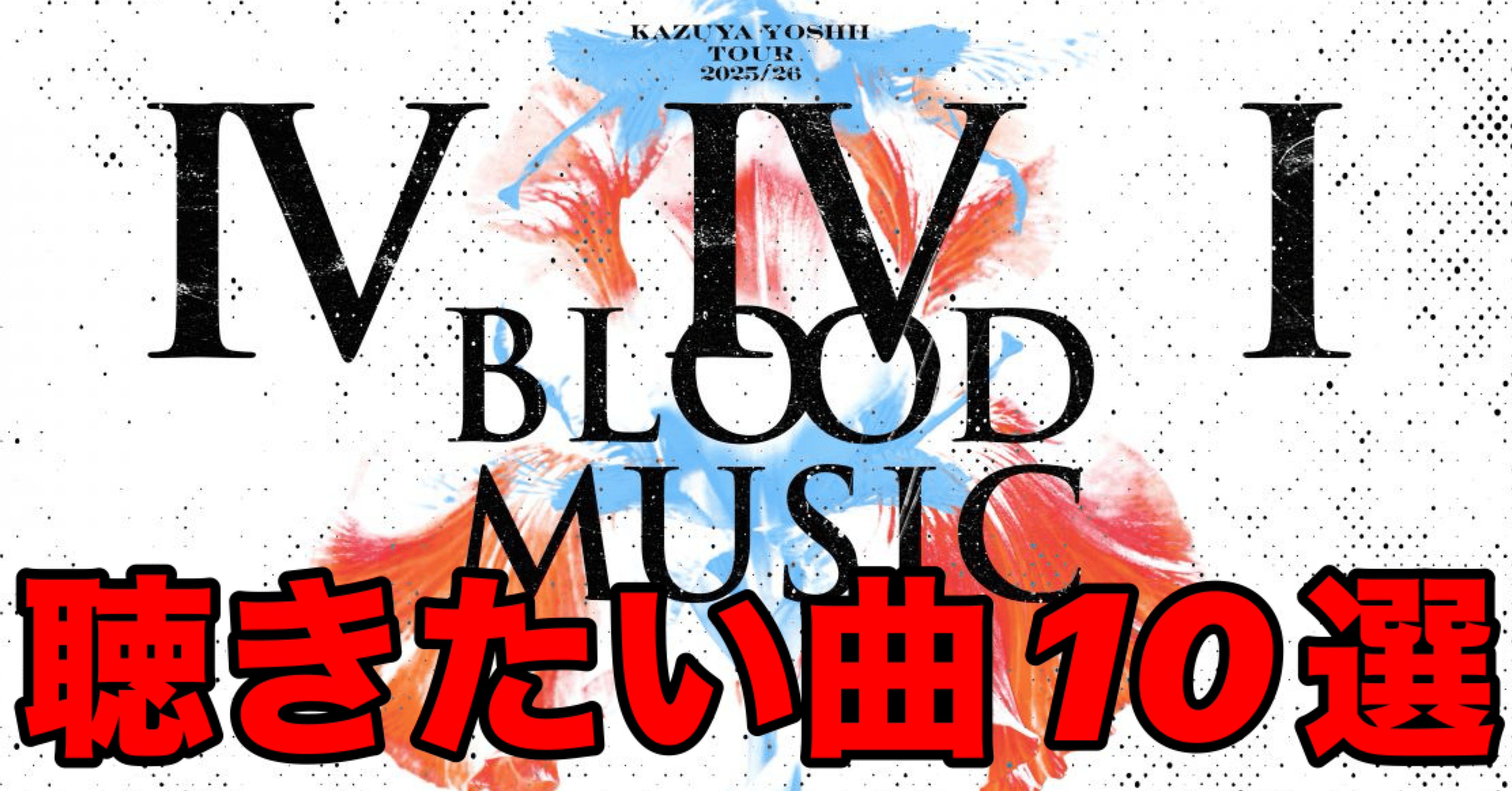 KAZUYA YOSHII TOUR 2025/26 IVIVI BLOOD MUSIC 聴きたい曲10選｜SHO