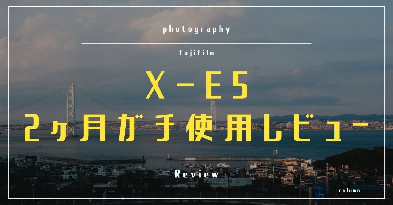 FUJIFILM X-E5】作例あり。2ヶ月間ガチ使いレビュー｜旅とポートレート