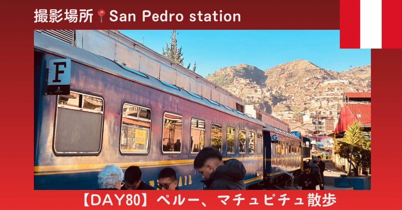 Day80 マチュピチュ】憧れの「ペルーレイル」に乗れて夢が叶った一日