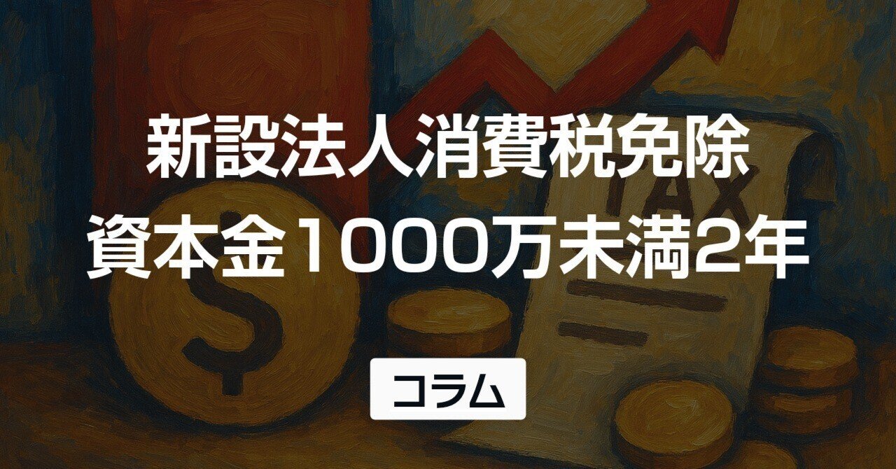 新設法人の消費税免除完全ガイド：最長2年条件・インボイス注意点と
