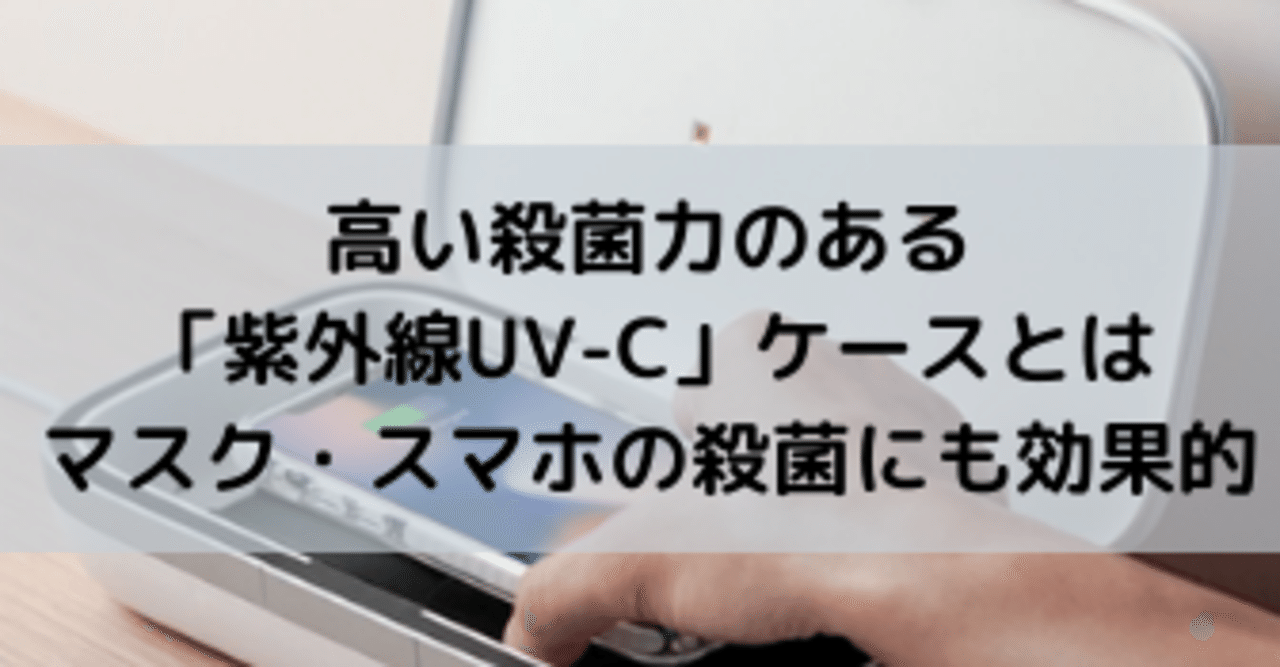 高い殺菌力のある 紫外線uv C 除菌ケースとは マスク スマホの殺菌にも効果的 れど Note