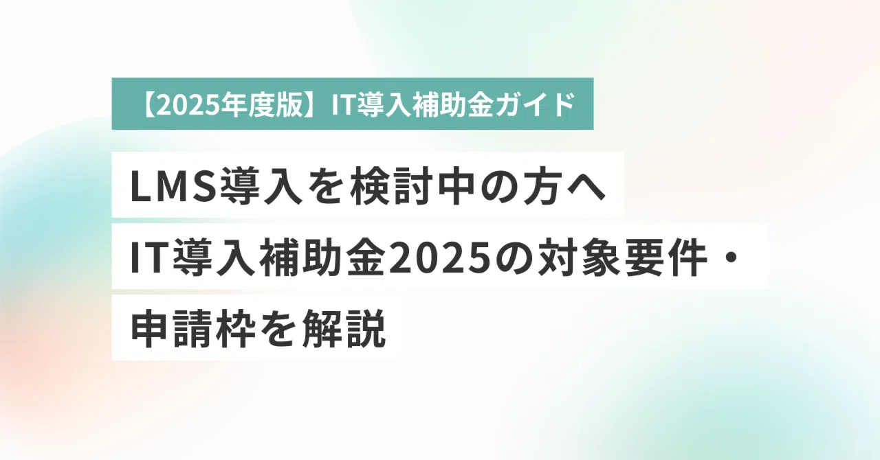 2025年度版】LMS導入を検討中の方へ｜IT導入補助金の対象要件・申請枠