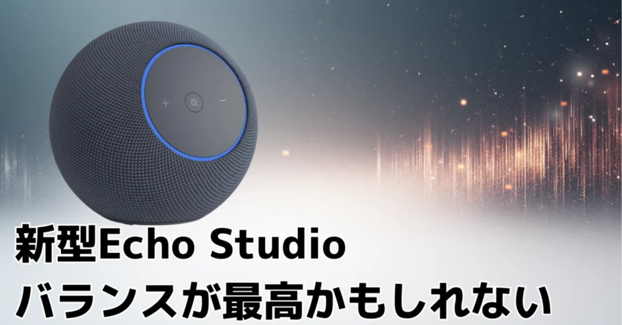 新型Echo Studioをしばらく使って分かった“意外な進化｜パパとく