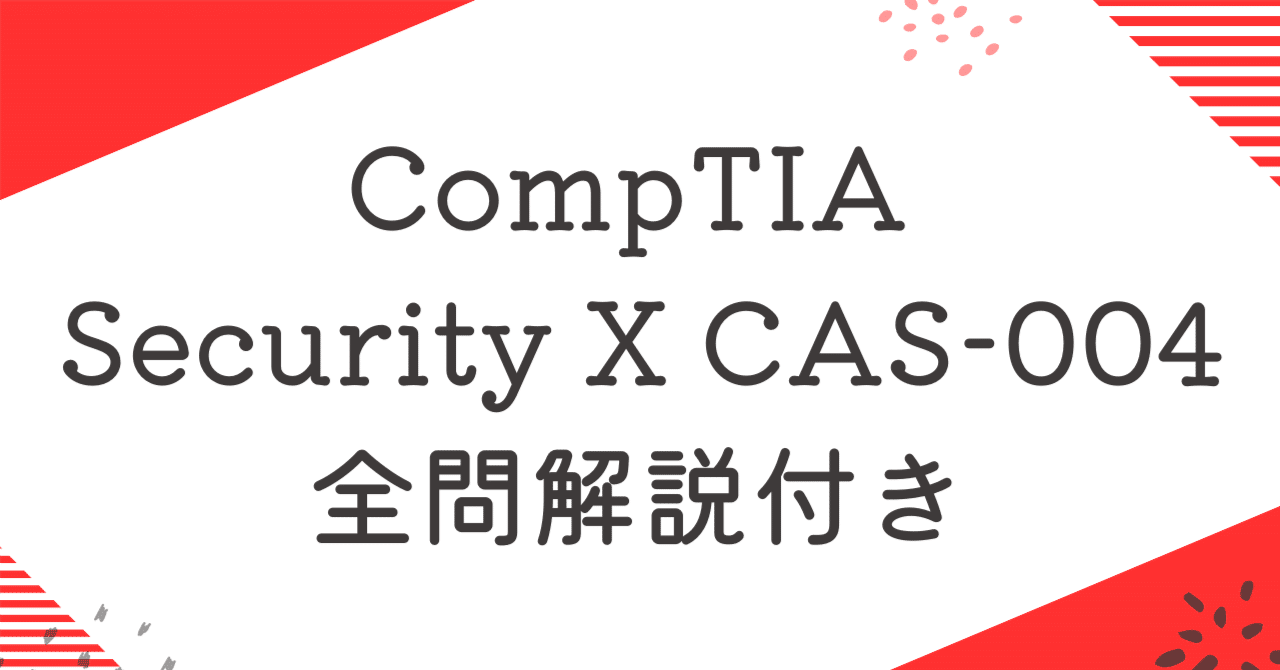 CompTIASecurity X CAS-004 100題過去問 問題集全問解答＋全問解説付き