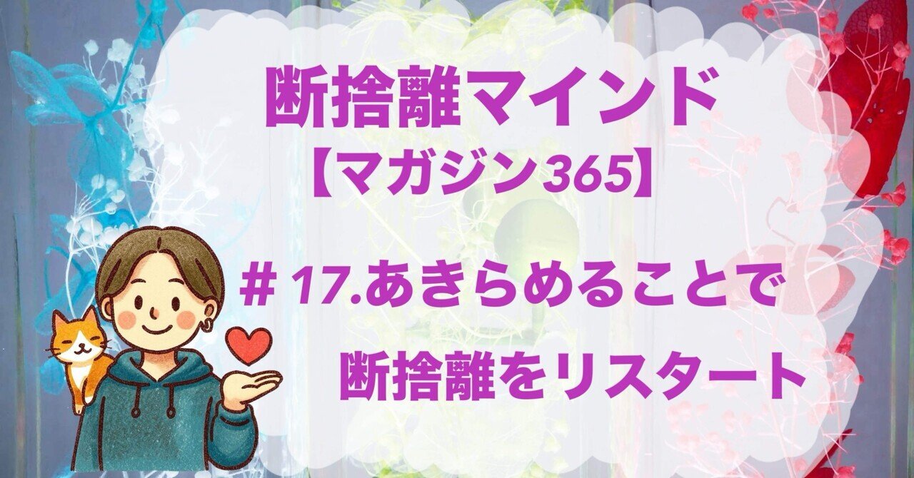 断捨離マインド】＃17.あきらめることで断捨離をリスタート【マガジン
