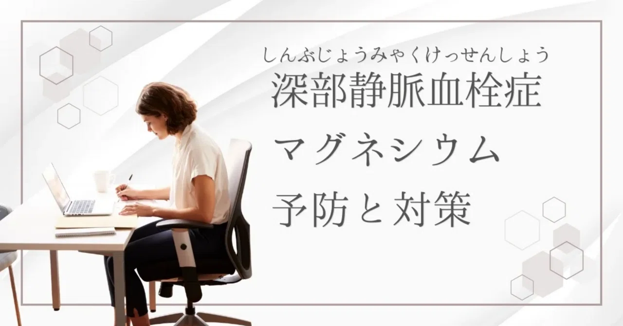 最新｜マグネシウムと深部静脈血栓症（DVT）の関係｜血栓予防に注目されるミネラル