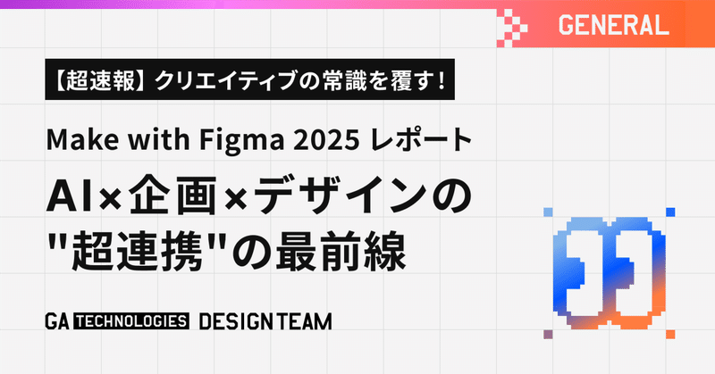 【超速報】 クリエイティブの常識を覆す!　AI×企画×デザインの "超連携"の最前線（Make with Figma 2025 レポート）