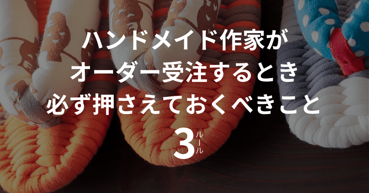 ハンドメイド初心者がつまずく「オーダー問題」／無理なく続ける作家