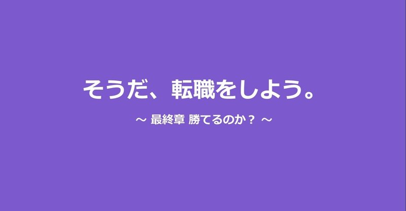 そうだ、転職をしよう。最終章　勝てるのか？