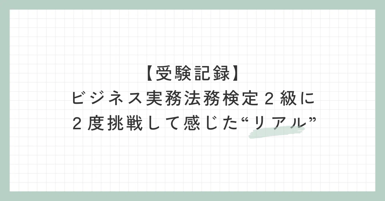 受験記録】ビジネス実務法務検定2級に2度挑戦して感じた“リアル 