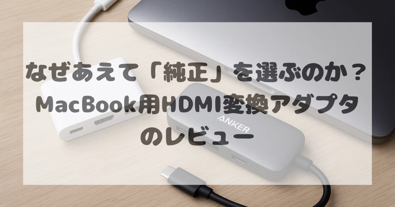 なぜあえて「純正」を選ぶのか？MacBook用HDMI変換アダプタのレビュー 