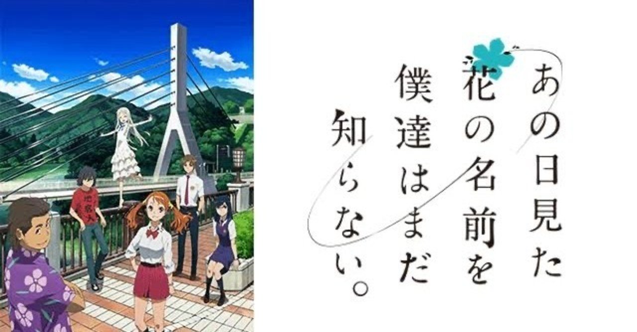 あの日みた花の名前を僕たちはまだ知らない 放送から９年後に見た私 華 Note