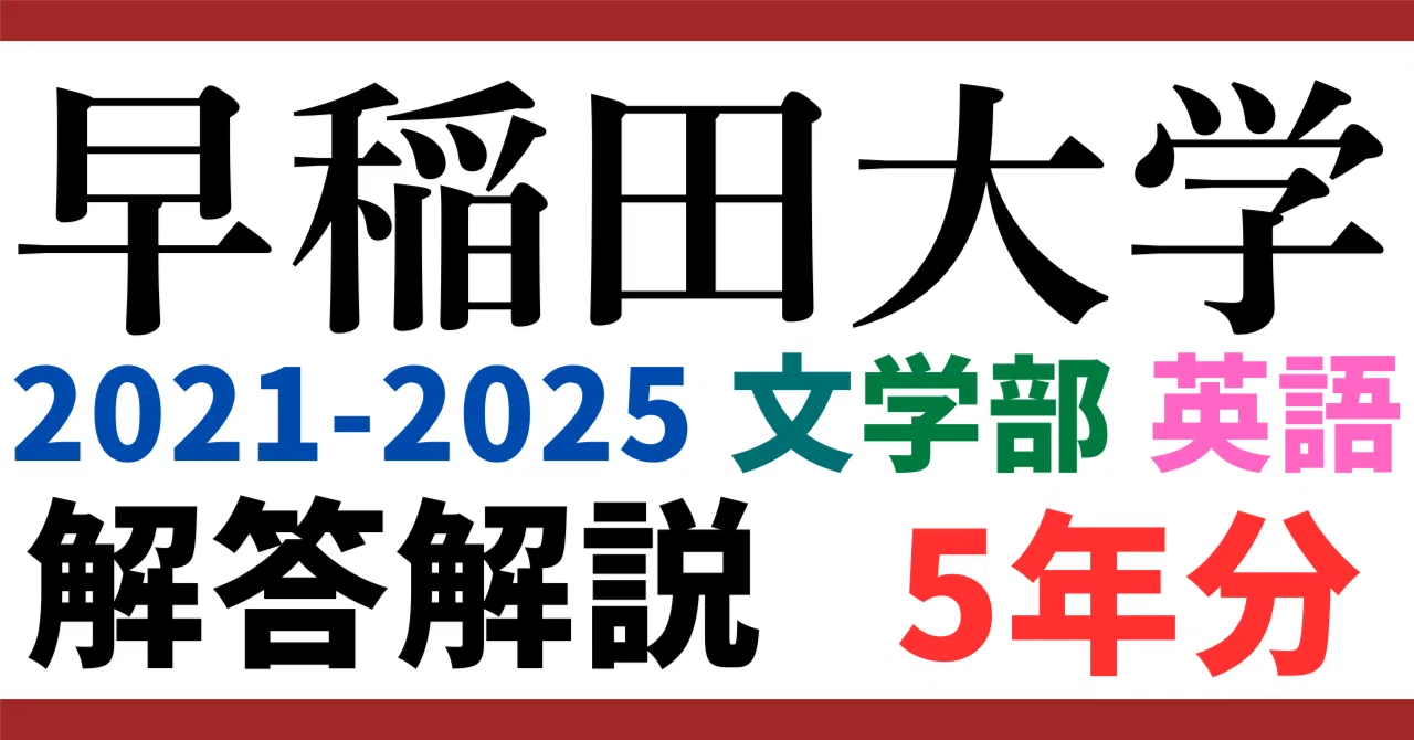 5年分】2021～2025年度｜早稲田大学｜文学部｜英語｜最強の解答解説