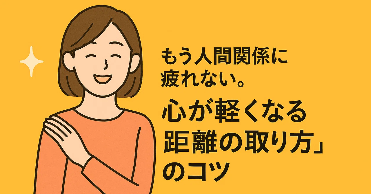 もう人間関係に疲れない。心が軽くなる“距離の取り方”のコツ|クリエイティブたけ