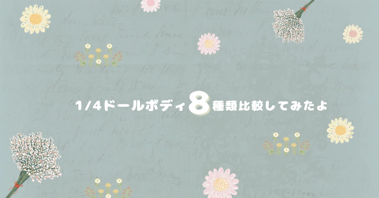 1/4ドールボディ8種類比較してみました｜すい