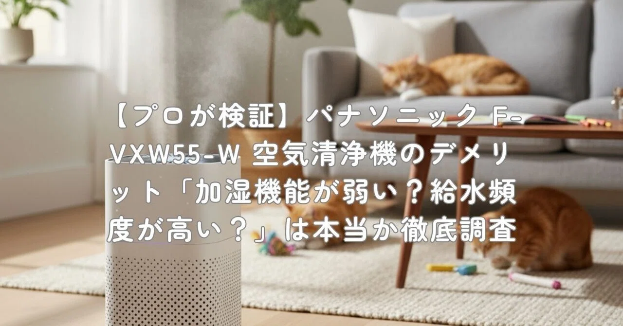 プロが検証】パナソニック F-VXW55-W 空気清浄機のデメリット「加湿