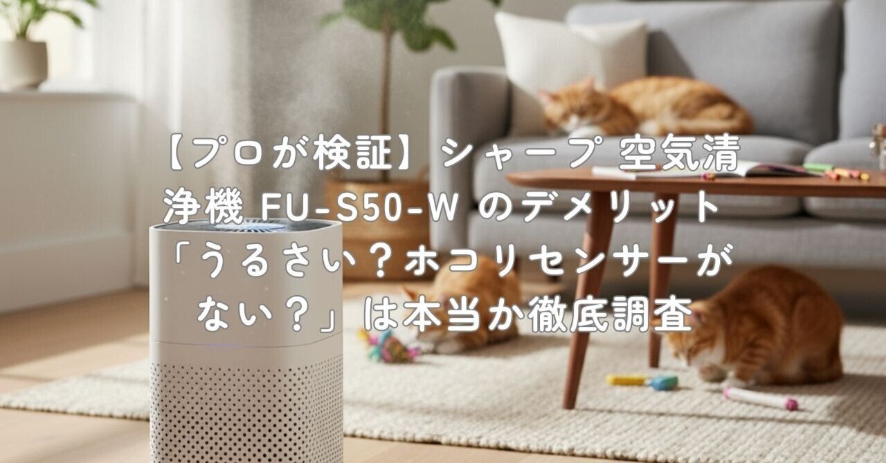 プロが検証】シャープ 空気清浄機 FU-S50-W のデメリット「うるさい