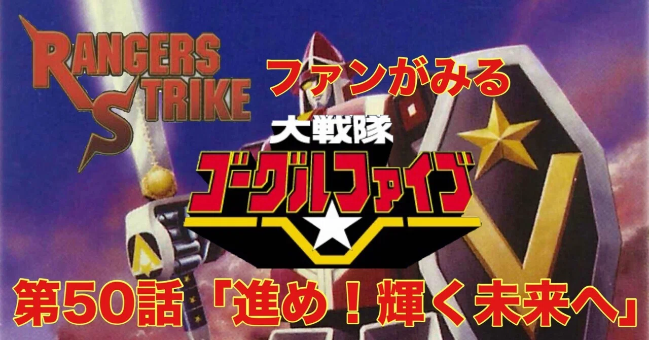 レンストファンがみるゴーグルファイブ 第50回「掴め未来への光 レンストファンがみるゴーグルファイブ 第50回「掴め未来への光
