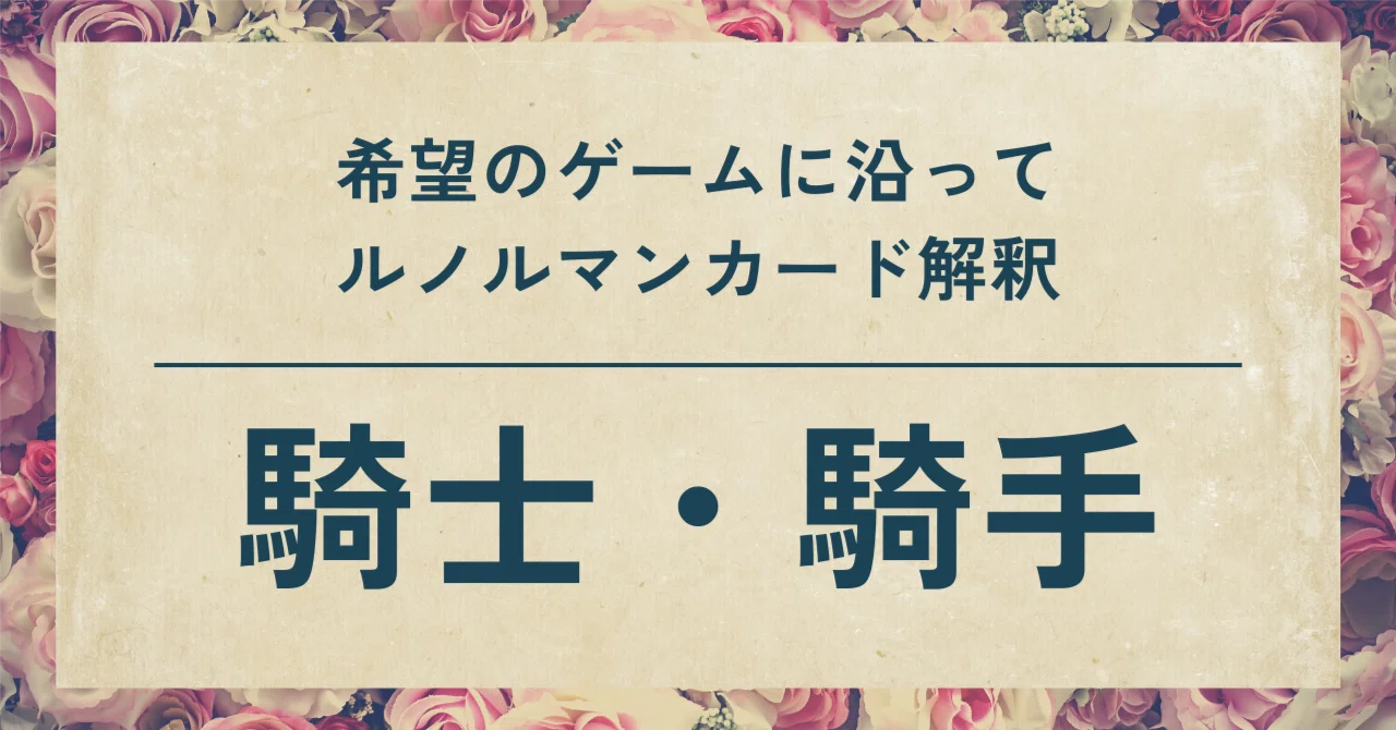希望のゲームに沿ってルノルマンカード解釈「騎士・騎手」｜桜野カレン
