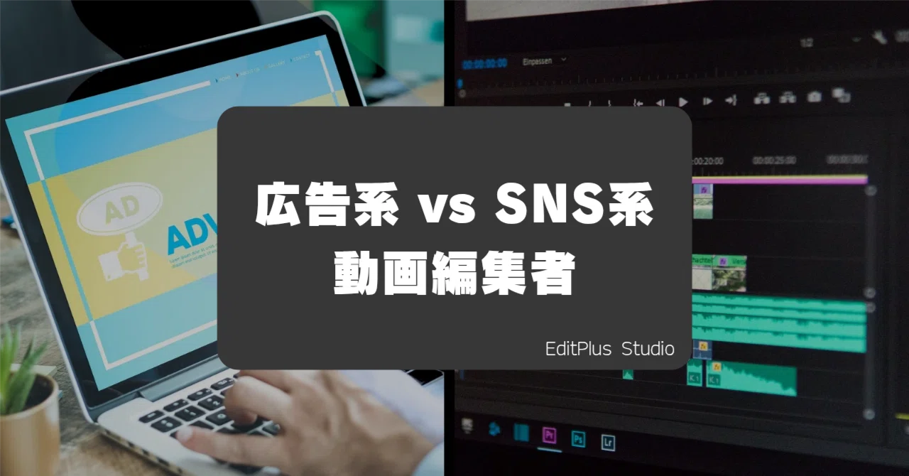 広告系 vs SNS系 | 動画編集者の有利差/利益差 [ミニ記事]｜EditPlus Studio 公式