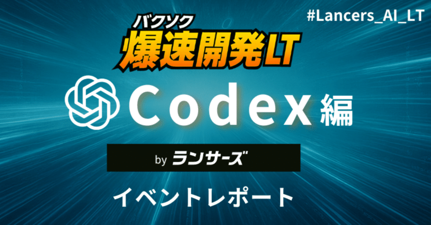 爆速開発LT：Codex編｜【公式】ランサーズ テックエージェント