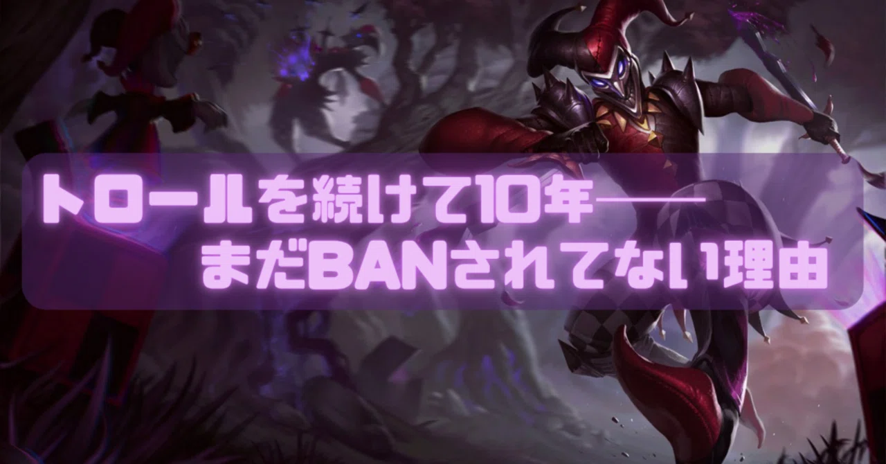 LoL#0 トロールを続けて10年──まだBANされてない理由｜ITATI