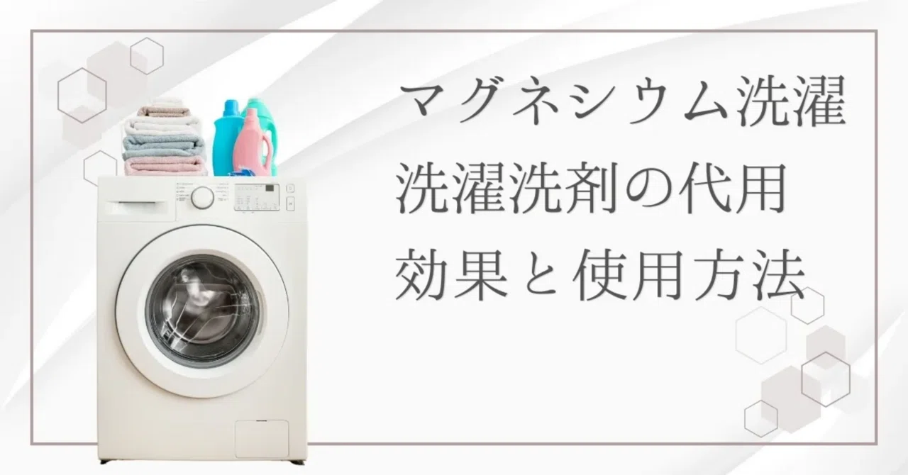 最新｜マグネシウムで洗濯する方法と効果｜メリットや危険といわれる理由