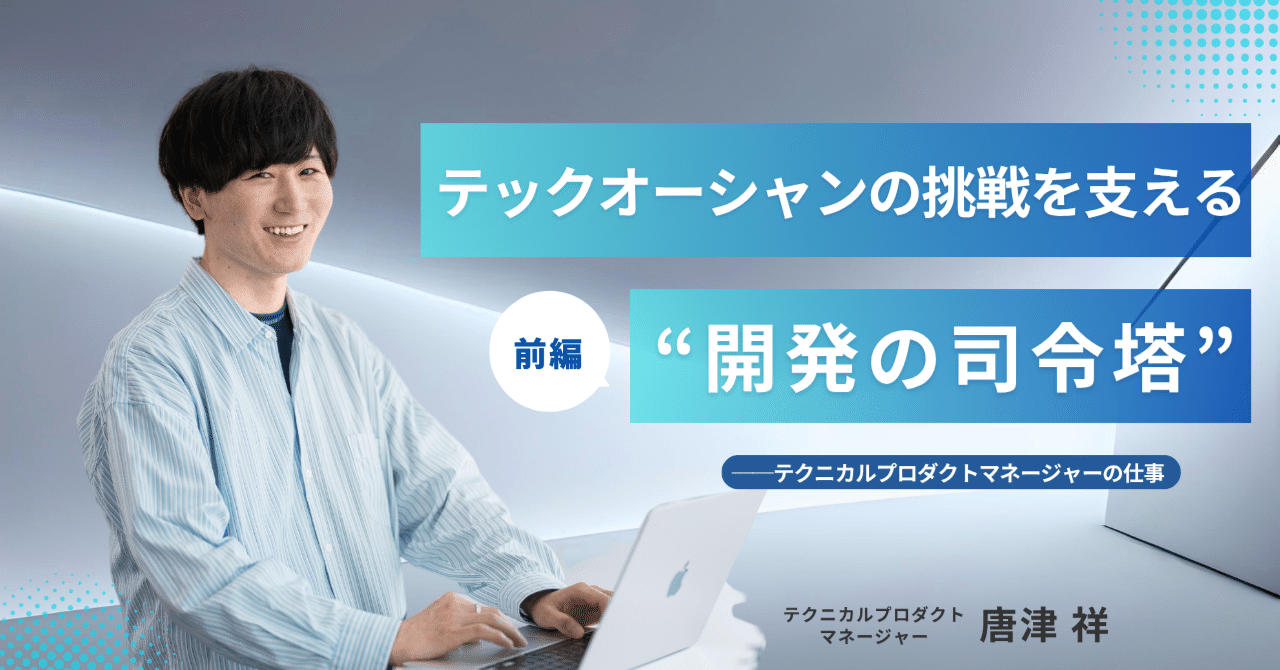 テックオーシャンの挑戦を支える“開発の司令塔”──テクニカルプロダクトマネージャーの仕事【前編】