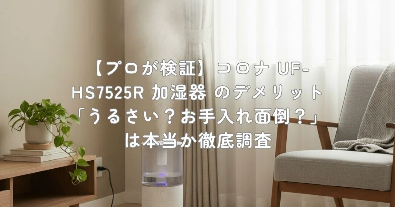 プロが検証】コロナ UF-HS7525R 加湿器 のデメリット「うるさい？お