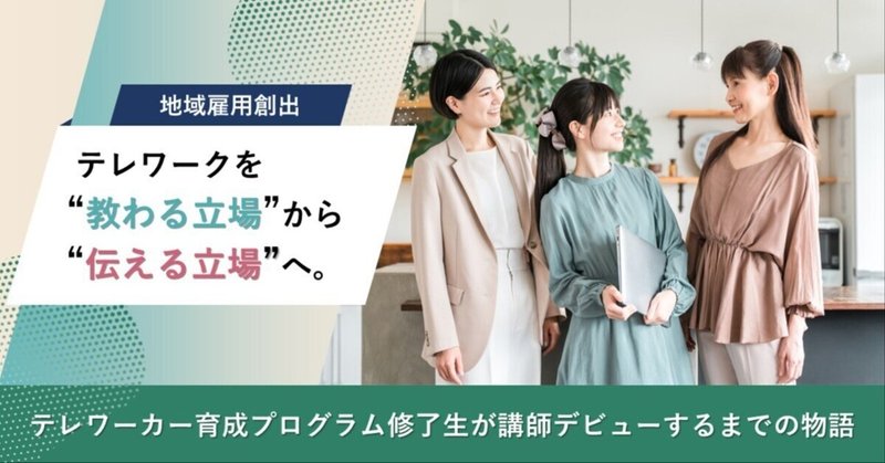 テレワークを“教わる立場”から“伝える立場”へ。テレワーカー育成プログラム修了生が講師デビューするまでの物語【地域雇用創出】 eyecatch