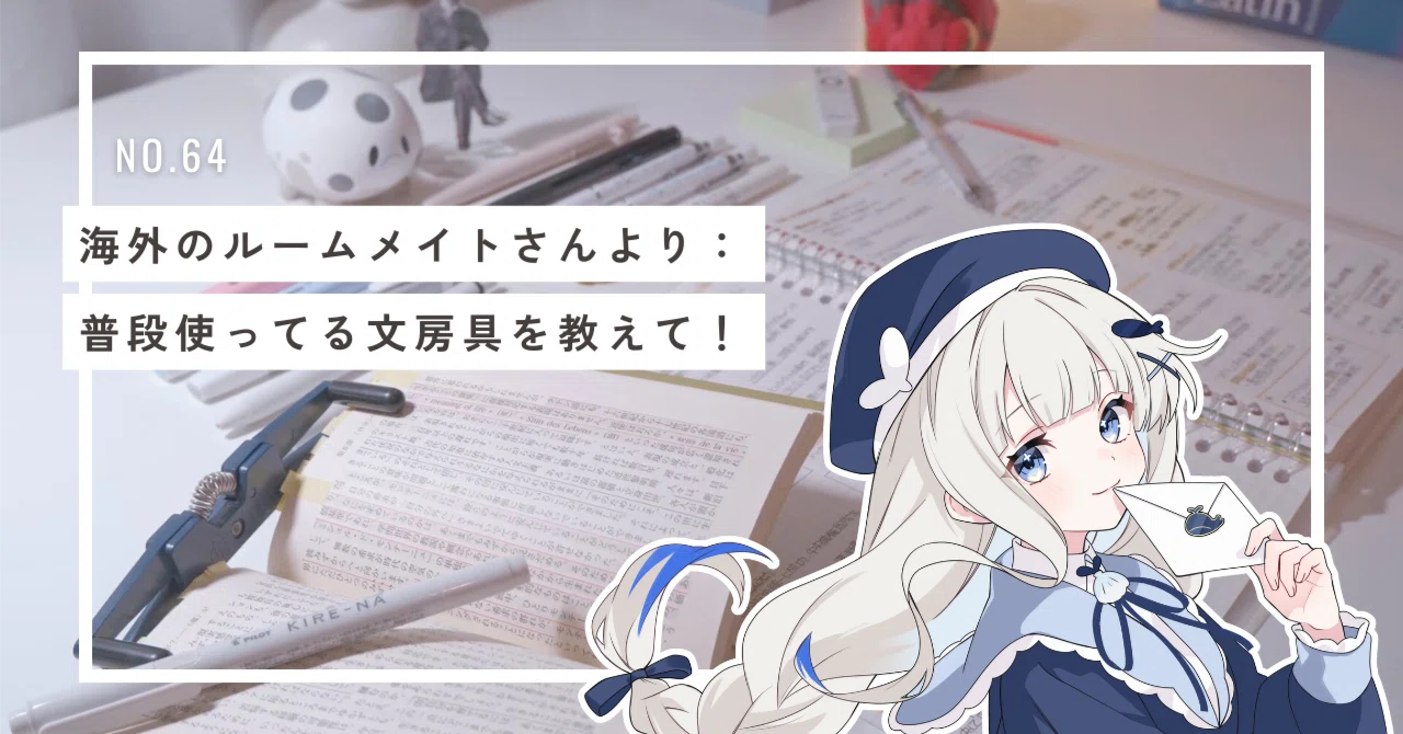 海外のルームメイトさんより：普段使ってる文具を教えて！｜伊佐奈 瑛 