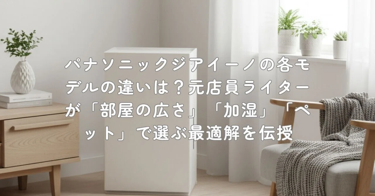 パナソニックジアイーノの各モデルの違いは？元店員ライターが「部屋の 