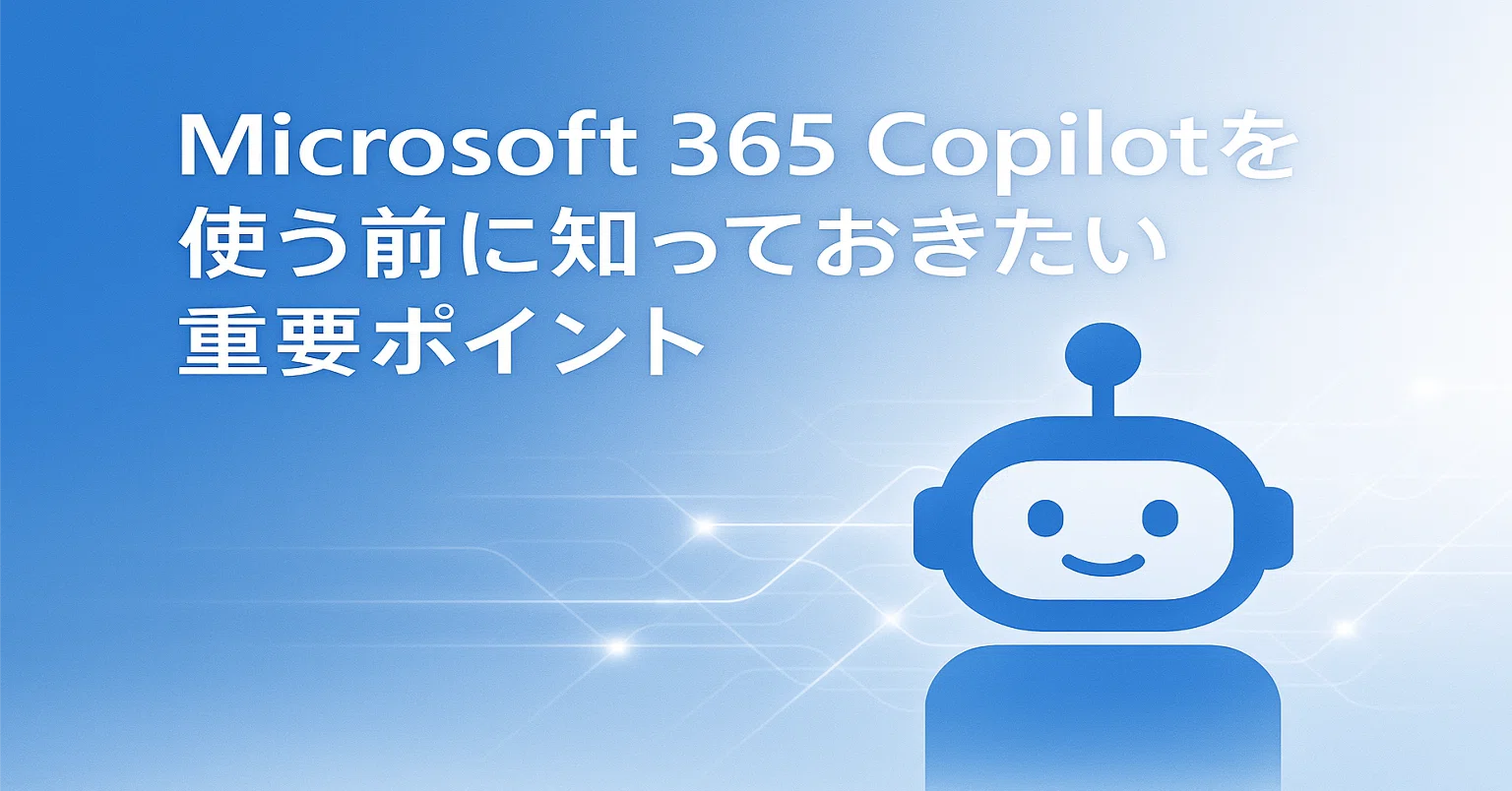 知識編】Microsoft 365 Copilotを使う前に知っておきたい重要ポイント
