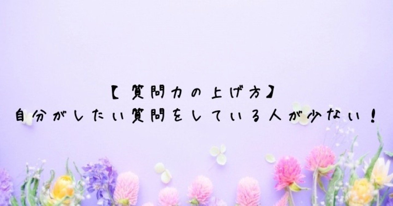 質問力の上げ方 自分がしたい質問をしている人が少ない 小暮貴恵 Note 質問力の上げ方 自分がしたい質問をしている人が少ない 小暮貴恵 Note